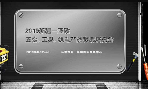 亚欧五金展--2019新疆亚欧五金、工具、机电产品贸易展览会